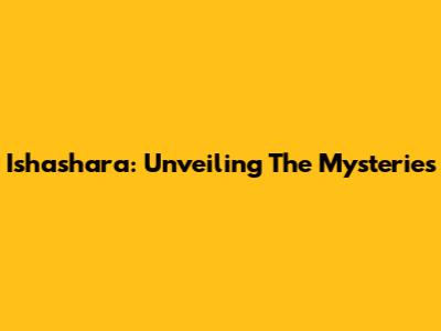 Ishashara: Unveiling The Mysteries