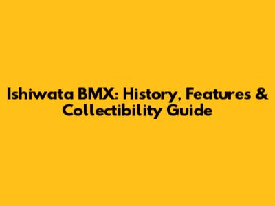 Ishiwata BMX: History, Features & Collectibility Guide