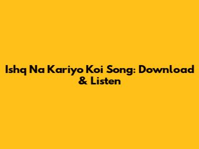 Ishq Na Kariyo Koi Song: Download & Listen