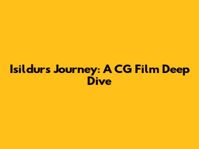 Isildur's Journey: A CG Film Deep Dive