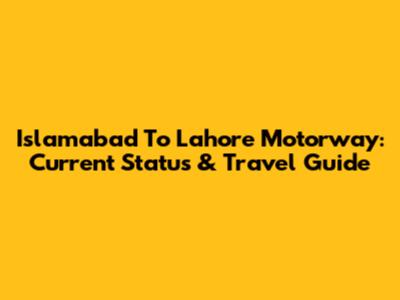 Islamabad To Lahore Motorway: Current Status & Travel Guide