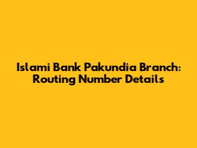 Islami Bank Pakundia Branch: Routing Number Details