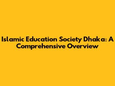 Islamic Education Society Dhaka: A Comprehensive Overview