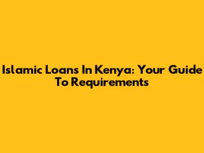 Islamic Loans In Kenya: Your Guide To Requirements