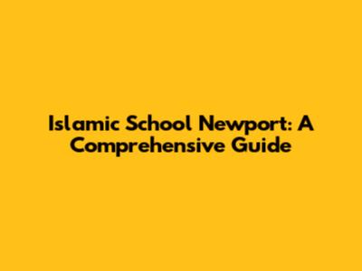Islamic School Newport: A Comprehensive Guide