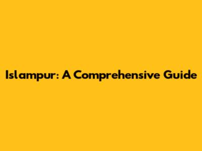 Islampur: A Comprehensive Guide