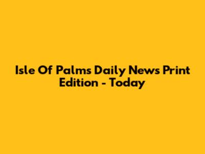 Isle Of Palms Daily News Print Edition - Today