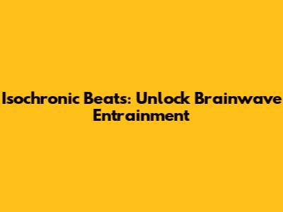 Isochronic Beats: Unlock Brainwave Entrainment