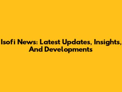 Isofi News: Latest Updates, Insights, And Developments