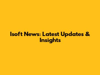 Isoft News: Latest Updates & Insights