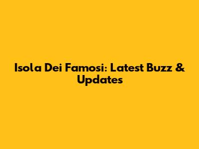 Isola Dei Famosi: Latest Buzz & Updates