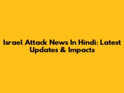 Israel Attack News In Hindi: Latest Updates & Impacts