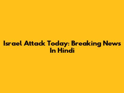 Israel Attack Today: Breaking News In Hindi