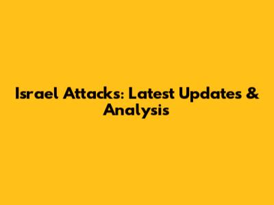 Israel Attacks: Latest Updates & Analysis