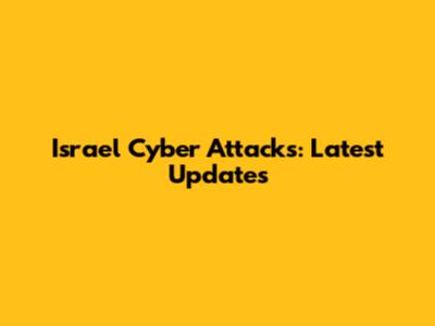 Israel Cyber Attacks: Latest Updates
