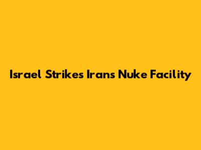 Israel Strikes Iran's Nuke Facility