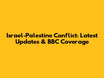 Israel-Palestine Conflict: Latest Updates & BBC Coverage