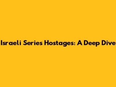 Israeli Series 'Hostages': A Deep Dive