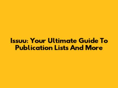 Issuu: Your Ultimate Guide To Publication Lists And More