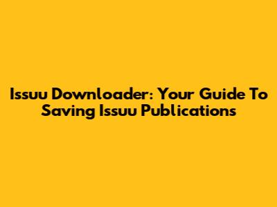 Issuu Downloader: Your Guide To Saving Issuu Publications
