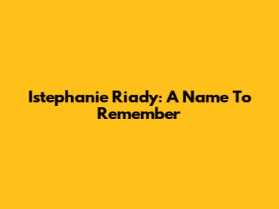 Istephanie Riady: A Name To Remember