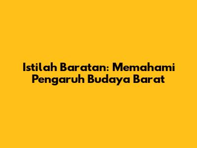 Istilah Baratan: Memahami Pengaruh Budaya Barat