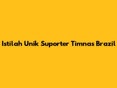 Istilah Unik Suporter Timnas Brazil