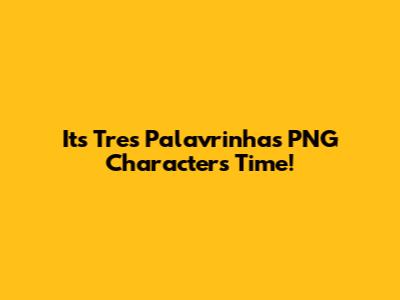 It's Tres Palavrinhas PNG Characters Time!
