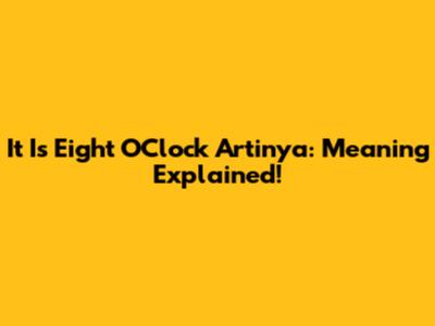 It Is Eight O'Clock Artinya: Meaning Explained!