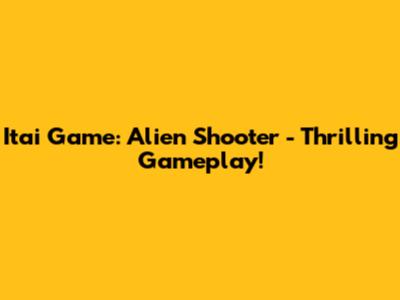 Itai Game: Alien Shooter - Thrilling Gameplay!