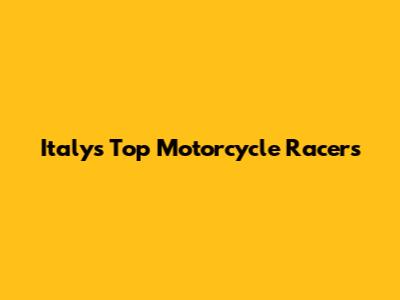Italy's Top Motorcycle Racers