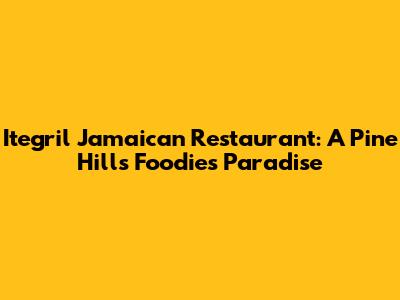 Itegril Jamaican Restaurant: A Pine Hills Foodie's Paradise