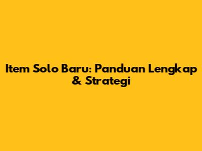 Item Solo Baru: Panduan Lengkap & Strategi