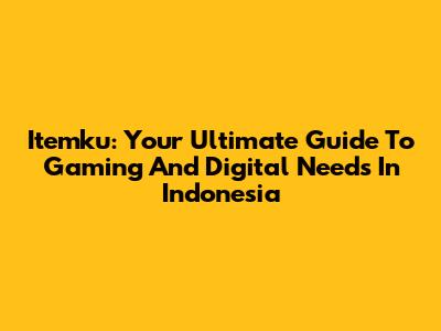 Itemku: Your Ultimate Guide To Gaming And Digital Needs In Indonesia