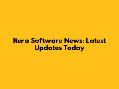 Itera Software News: Latest Updates Today
