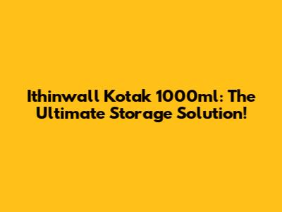 Ithinwall Kotak 1000ml: The Ultimate Storage Solution!