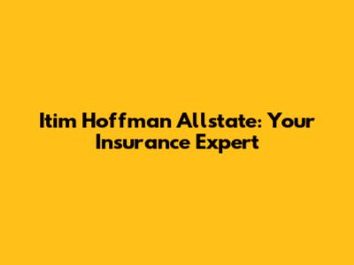 Itim Hoffman Allstate: Your Insurance Expert