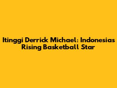 Itinggi Derrick Michael: Indonesia's Rising Basketball Star