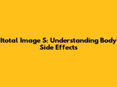 Itotal Image S: Understanding Body Side Effects