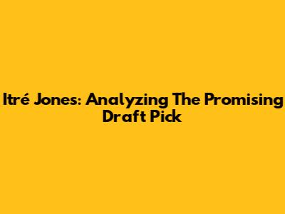 Itré Jones: Analyzing The Promising Draft Pick