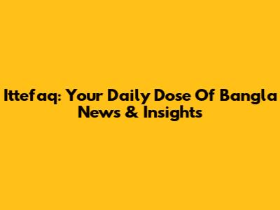 Ittefaq: Your Daily Dose Of Bangla News & Insights