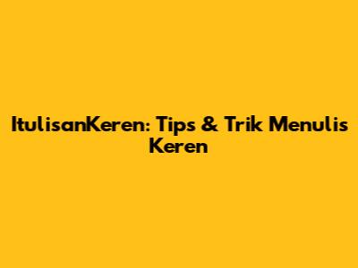 ItulisanKeren: Tips & Trik Menulis Keren