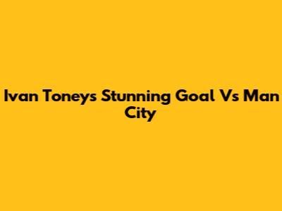 Ivan Toney's Stunning Goal Vs Man City