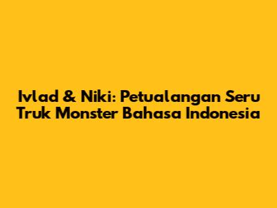 Ivlad & Niki: Petualangan Seru Truk Monster Bahasa Indonesia