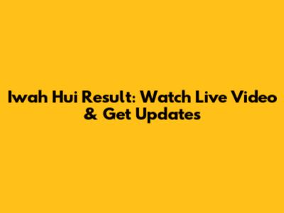 Iwah Hui Result: Watch Live Video & Get Updates