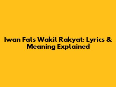 Iwan Fals Wakil Rakyat: Lyrics & Meaning Explained