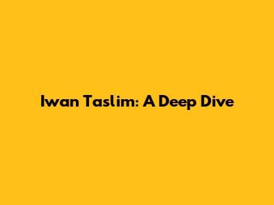 Iwan Taslim: A Deep Dive