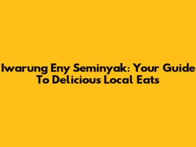 Iwarung Eny Seminyak: Your Guide To Delicious Local Eats