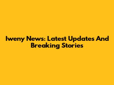 Iweny News: Latest Updates And Breaking Stories