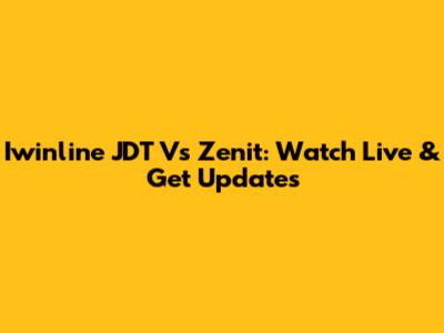 Iwinline JDT Vs Zenit: Watch Live & Get Updates